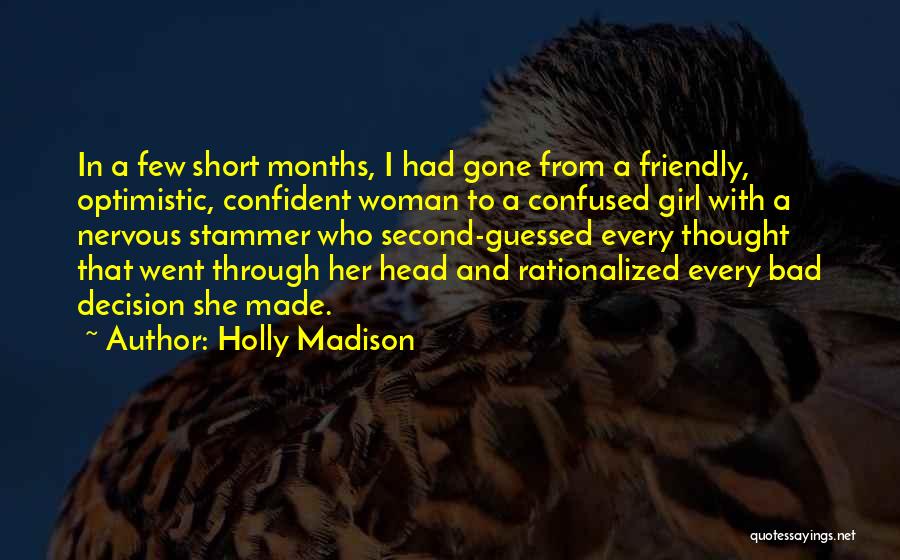 Holly Madison Quotes: In A Few Short Months, I Had Gone From A Friendly, Optimistic, Confident Woman To A Confused Girl With A