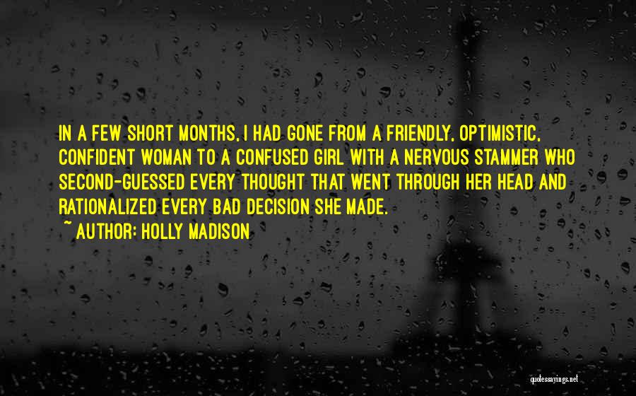 Holly Madison Quotes: In A Few Short Months, I Had Gone From A Friendly, Optimistic, Confident Woman To A Confused Girl With A