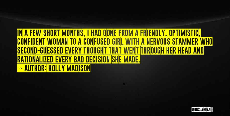 Holly Madison Quotes: In A Few Short Months, I Had Gone From A Friendly, Optimistic, Confident Woman To A Confused Girl With A