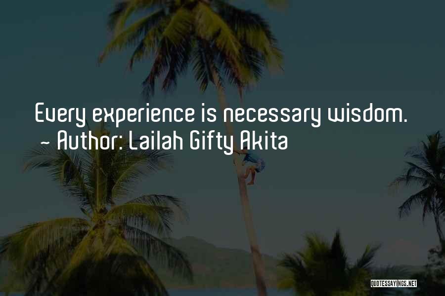Lailah Gifty Akita Quotes: Every Experience Is Necessary Wisdom.