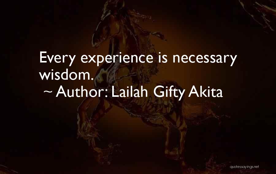 Lailah Gifty Akita Quotes: Every Experience Is Necessary Wisdom.