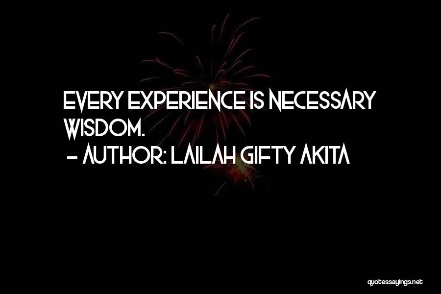 Lailah Gifty Akita Quotes: Every Experience Is Necessary Wisdom.