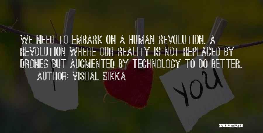 Vishal Sikka Quotes: We Need To Embark On A Human Revolution. A Revolution Where Our Reality Is Not Replaced By Drones But Augmented