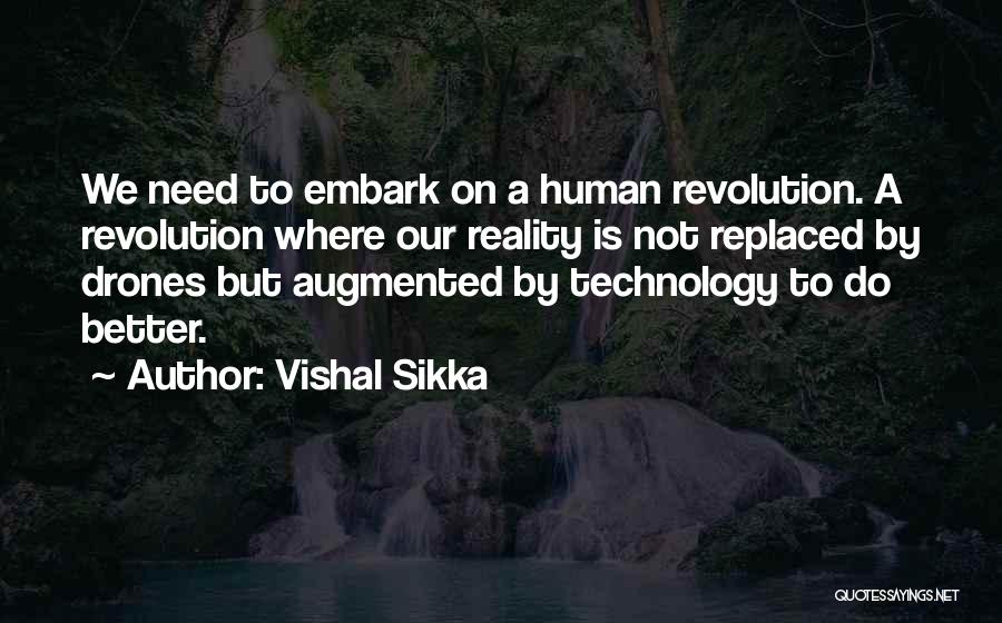 Vishal Sikka Quotes: We Need To Embark On A Human Revolution. A Revolution Where Our Reality Is Not Replaced By Drones But Augmented