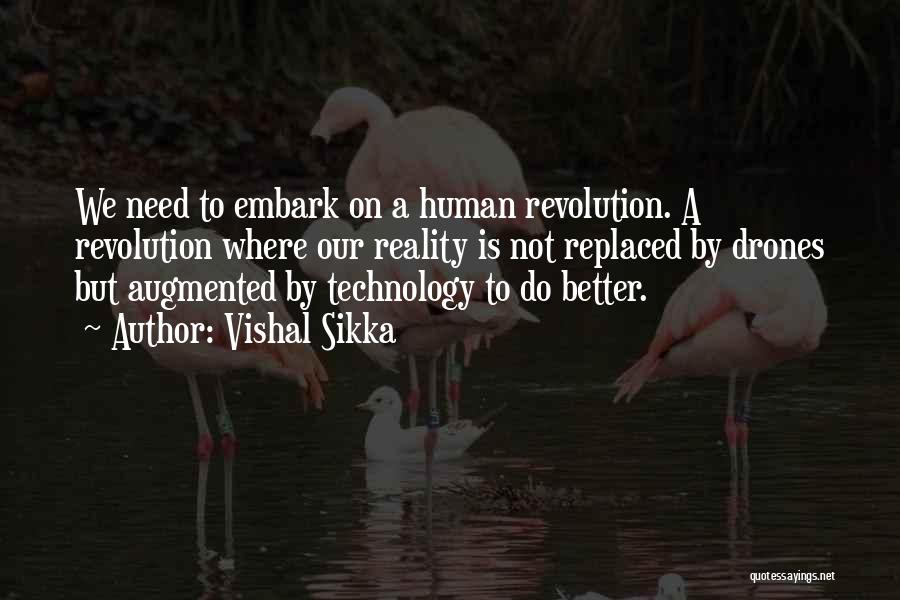 Vishal Sikka Quotes: We Need To Embark On A Human Revolution. A Revolution Where Our Reality Is Not Replaced By Drones But Augmented