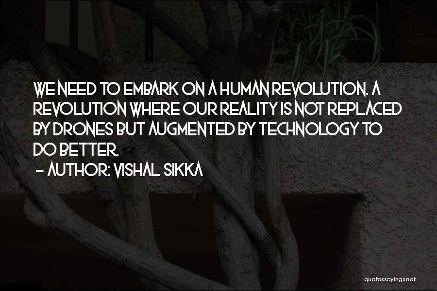 Vishal Sikka Quotes: We Need To Embark On A Human Revolution. A Revolution Where Our Reality Is Not Replaced By Drones But Augmented