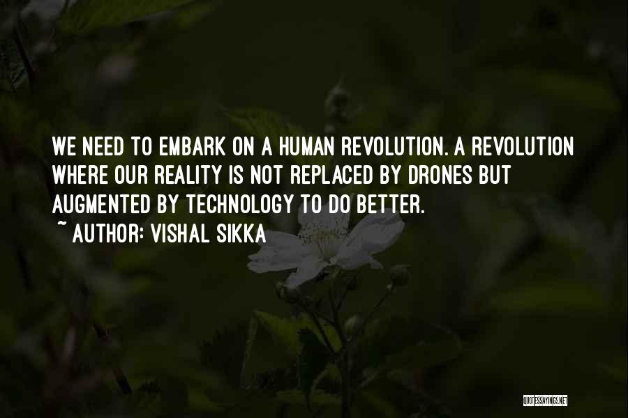 Vishal Sikka Quotes: We Need To Embark On A Human Revolution. A Revolution Where Our Reality Is Not Replaced By Drones But Augmented