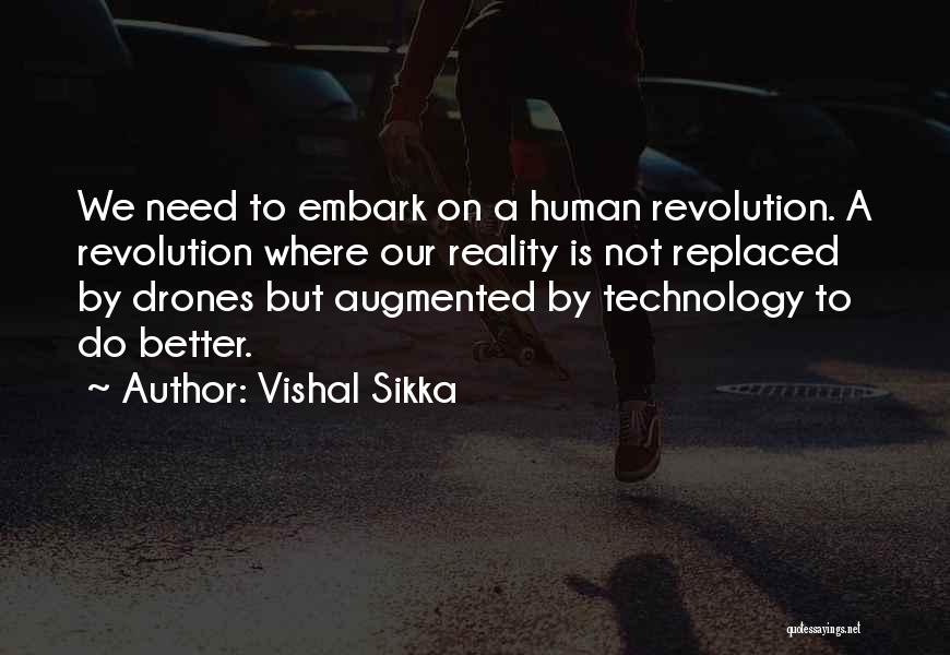 Vishal Sikka Quotes: We Need To Embark On A Human Revolution. A Revolution Where Our Reality Is Not Replaced By Drones But Augmented