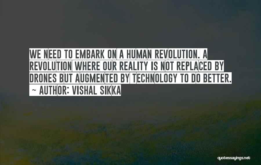 Vishal Sikka Quotes: We Need To Embark On A Human Revolution. A Revolution Where Our Reality Is Not Replaced By Drones But Augmented