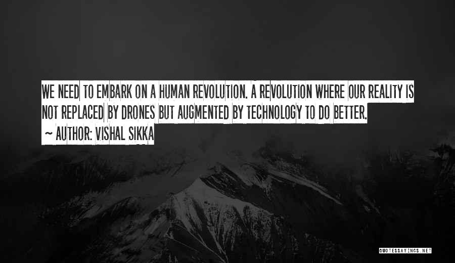Vishal Sikka Quotes: We Need To Embark On A Human Revolution. A Revolution Where Our Reality Is Not Replaced By Drones But Augmented