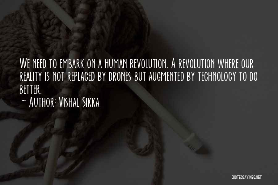 Vishal Sikka Quotes: We Need To Embark On A Human Revolution. A Revolution Where Our Reality Is Not Replaced By Drones But Augmented