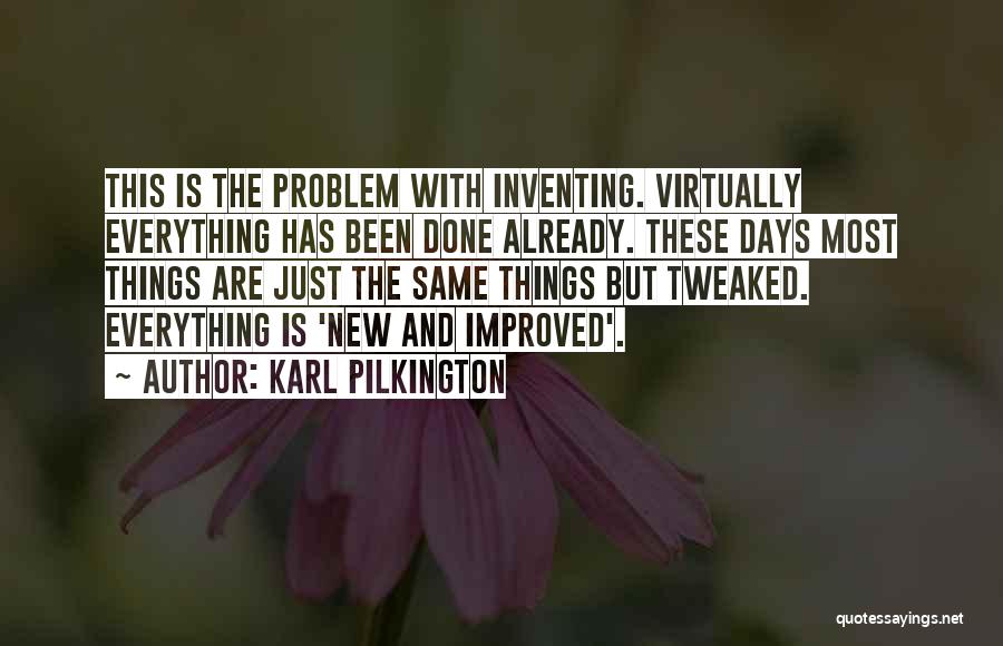 Karl Pilkington Quotes: This Is The Problem With Inventing. Virtually Everything Has Been Done Already. These Days Most Things Are Just The Same