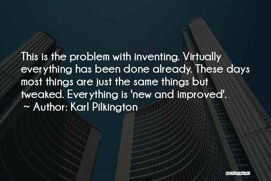 Karl Pilkington Quotes: This Is The Problem With Inventing. Virtually Everything Has Been Done Already. These Days Most Things Are Just The Same