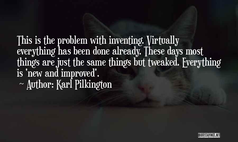 Karl Pilkington Quotes: This Is The Problem With Inventing. Virtually Everything Has Been Done Already. These Days Most Things Are Just The Same