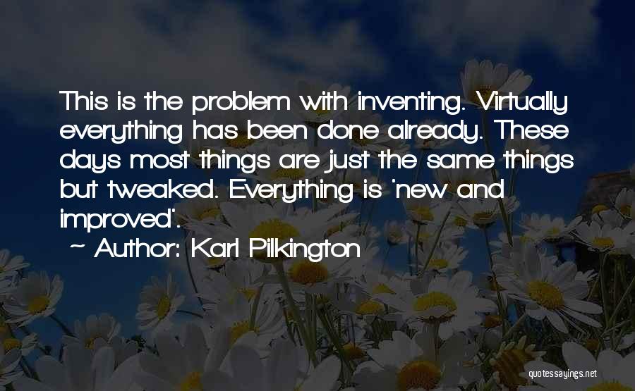 Karl Pilkington Quotes: This Is The Problem With Inventing. Virtually Everything Has Been Done Already. These Days Most Things Are Just The Same