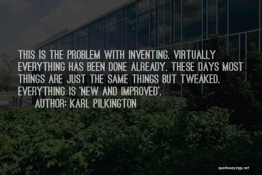 Karl Pilkington Quotes: This Is The Problem With Inventing. Virtually Everything Has Been Done Already. These Days Most Things Are Just The Same