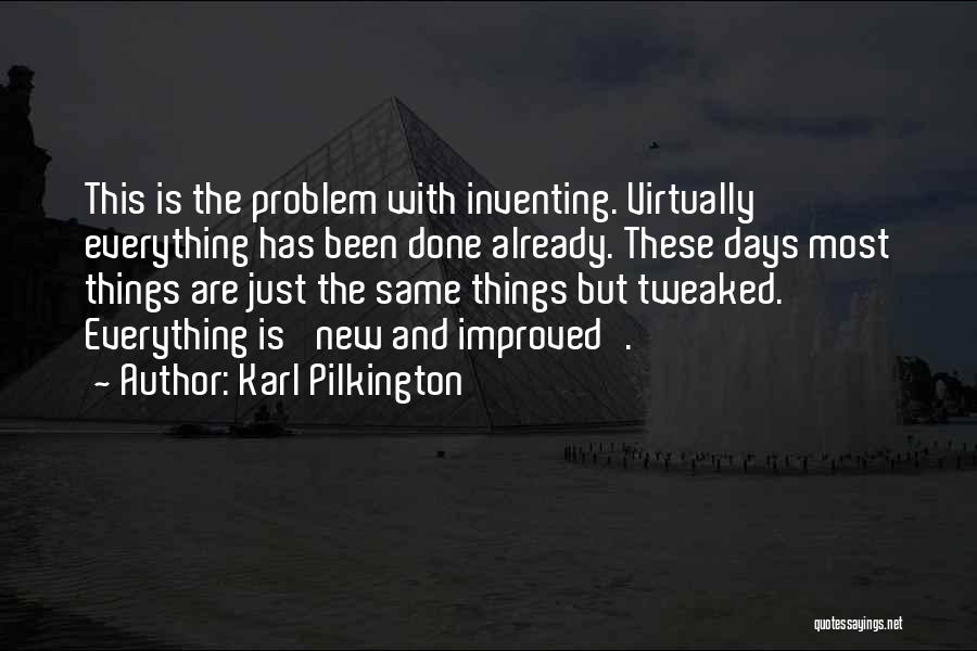 Karl Pilkington Quotes: This Is The Problem With Inventing. Virtually Everything Has Been Done Already. These Days Most Things Are Just The Same