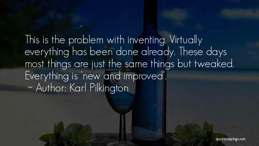 Karl Pilkington Quotes: This Is The Problem With Inventing. Virtually Everything Has Been Done Already. These Days Most Things Are Just The Same