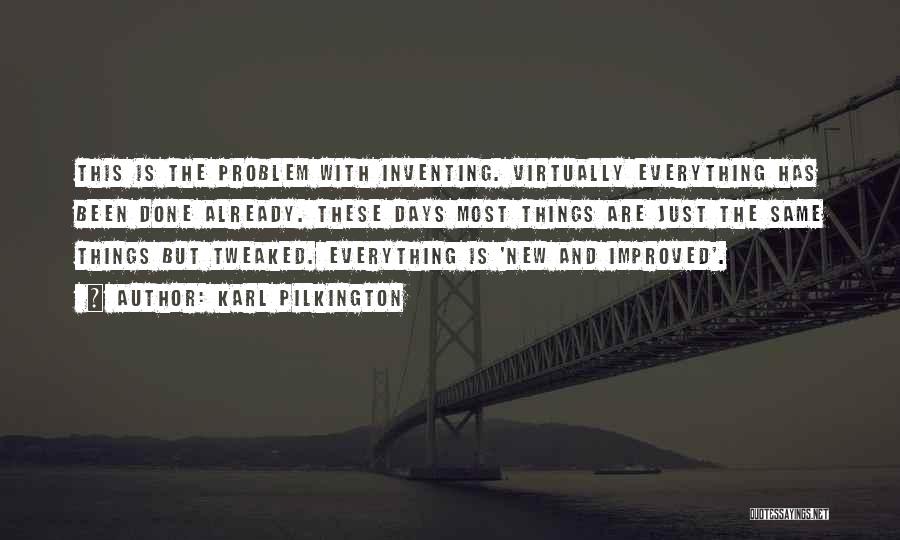 Karl Pilkington Quotes: This Is The Problem With Inventing. Virtually Everything Has Been Done Already. These Days Most Things Are Just The Same