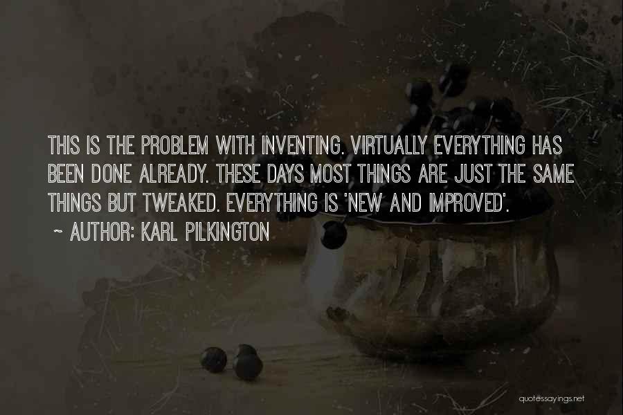 Karl Pilkington Quotes: This Is The Problem With Inventing. Virtually Everything Has Been Done Already. These Days Most Things Are Just The Same