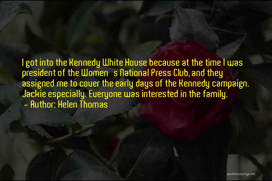 Helen Thomas Quotes: I Got Into The Kennedy White House Because At The Time I Was President Of The Women's National Press Club,