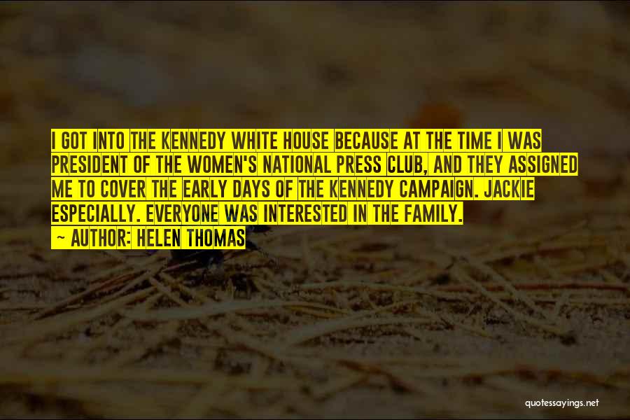 Helen Thomas Quotes: I Got Into The Kennedy White House Because At The Time I Was President Of The Women's National Press Club,