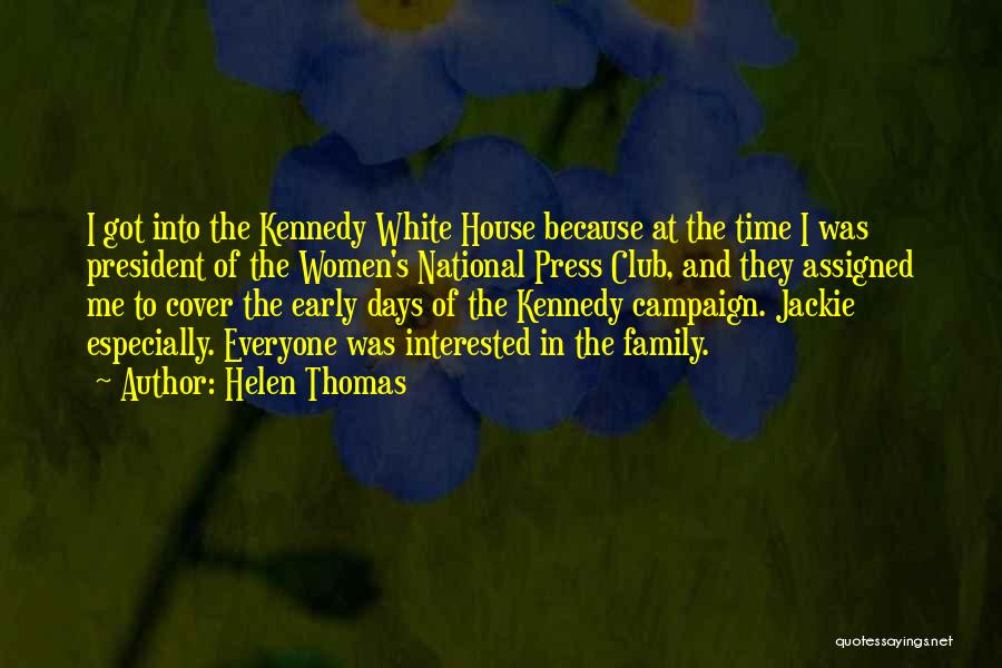 Helen Thomas Quotes: I Got Into The Kennedy White House Because At The Time I Was President Of The Women's National Press Club,