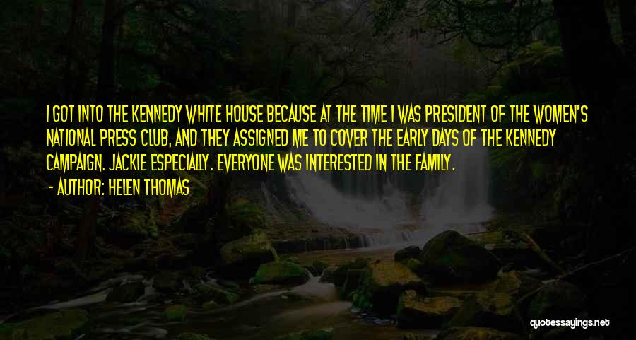 Helen Thomas Quotes: I Got Into The Kennedy White House Because At The Time I Was President Of The Women's National Press Club,