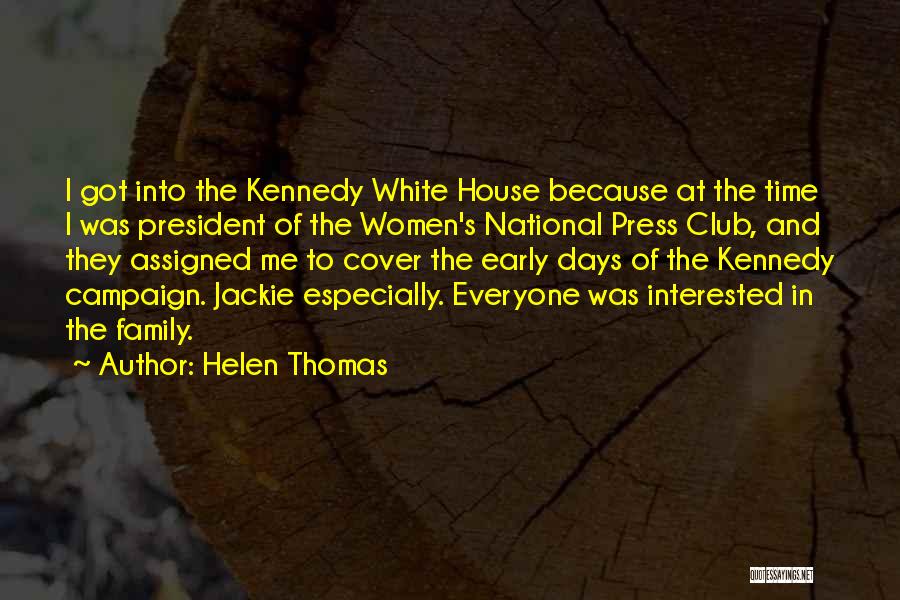 Helen Thomas Quotes: I Got Into The Kennedy White House Because At The Time I Was President Of The Women's National Press Club,