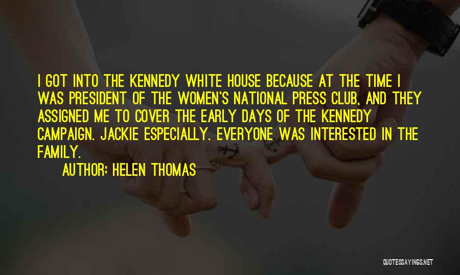 Helen Thomas Quotes: I Got Into The Kennedy White House Because At The Time I Was President Of The Women's National Press Club,