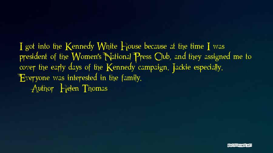 Helen Thomas Quotes: I Got Into The Kennedy White House Because At The Time I Was President Of The Women's National Press Club,
