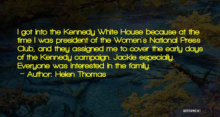 Helen Thomas Quotes: I Got Into The Kennedy White House Because At The Time I Was President Of The Women's National Press Club,