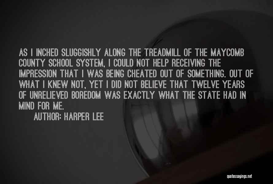 Harper Lee Quotes: As I Inched Sluggishly Along The Treadmill Of The Maycomb County School System, I Could Not Help Receiving The Impression