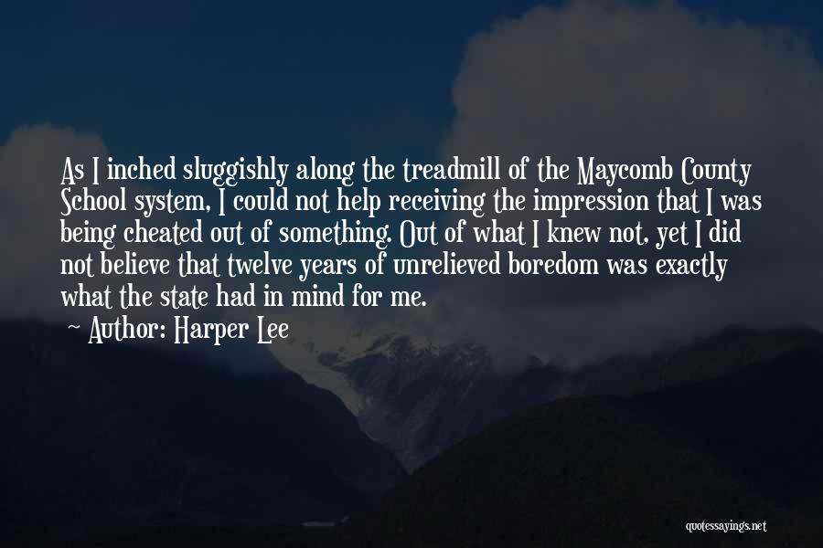 Harper Lee Quotes: As I Inched Sluggishly Along The Treadmill Of The Maycomb County School System, I Could Not Help Receiving The Impression