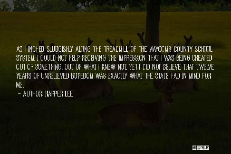 Harper Lee Quotes: As I Inched Sluggishly Along The Treadmill Of The Maycomb County School System, I Could Not Help Receiving The Impression