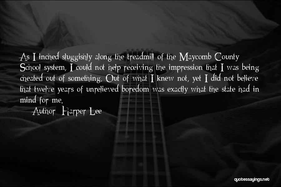 Harper Lee Quotes: As I Inched Sluggishly Along The Treadmill Of The Maycomb County School System, I Could Not Help Receiving The Impression