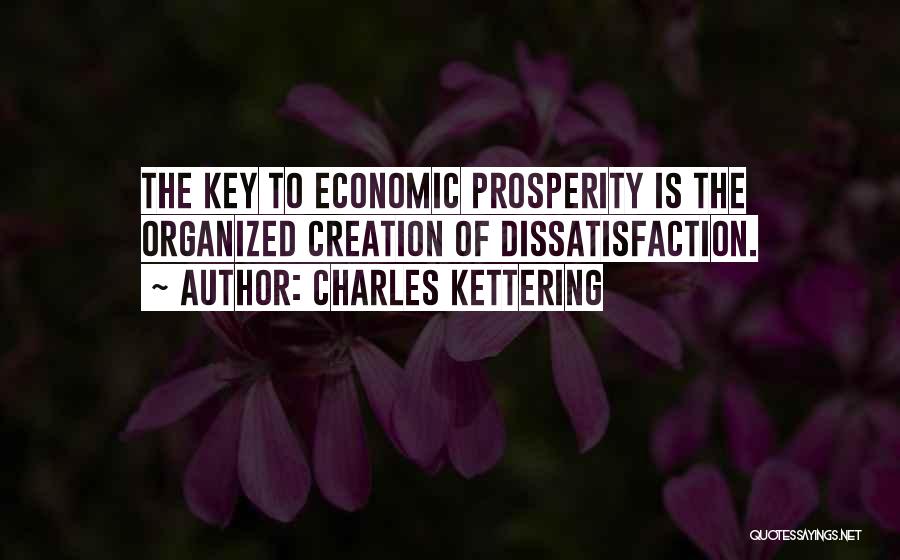 Charles Kettering Quotes: The Key To Economic Prosperity Is The Organized Creation Of Dissatisfaction.