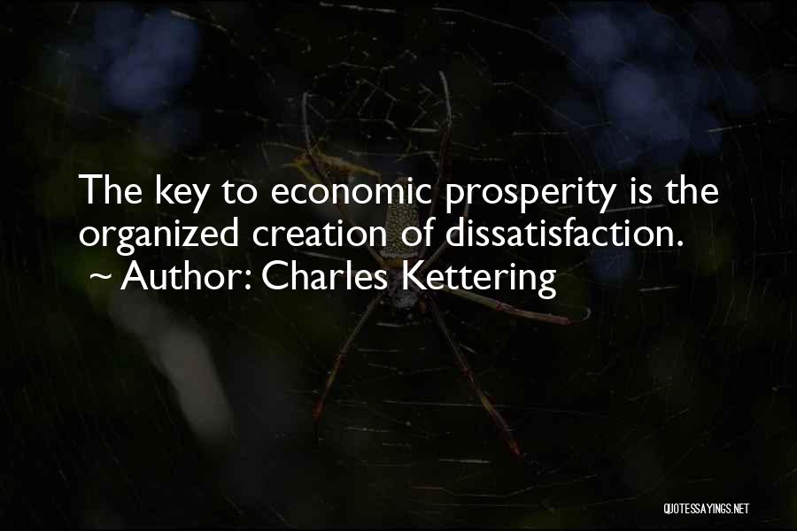 Charles Kettering Quotes: The Key To Economic Prosperity Is The Organized Creation Of Dissatisfaction.