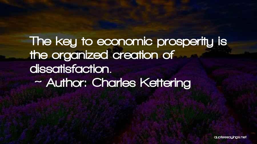 Charles Kettering Quotes: The Key To Economic Prosperity Is The Organized Creation Of Dissatisfaction.