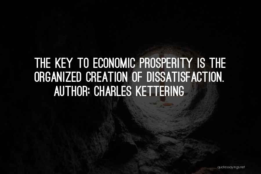 Charles Kettering Quotes: The Key To Economic Prosperity Is The Organized Creation Of Dissatisfaction.