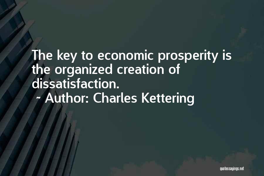 Charles Kettering Quotes: The Key To Economic Prosperity Is The Organized Creation Of Dissatisfaction.