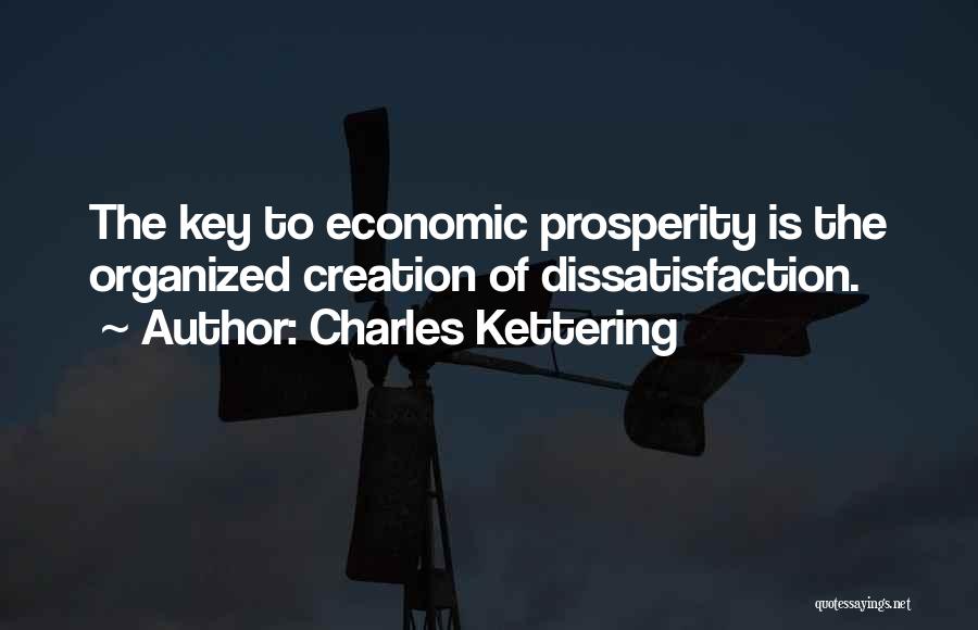 Charles Kettering Quotes: The Key To Economic Prosperity Is The Organized Creation Of Dissatisfaction.