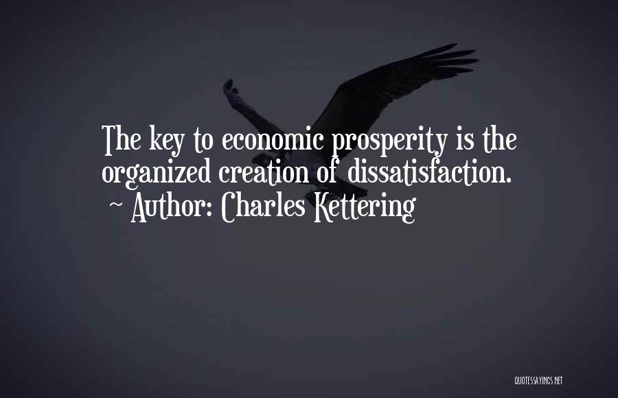 Charles Kettering Quotes: The Key To Economic Prosperity Is The Organized Creation Of Dissatisfaction.