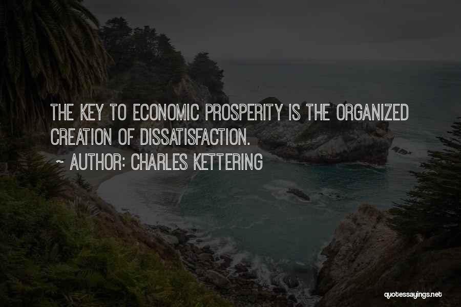 Charles Kettering Quotes: The Key To Economic Prosperity Is The Organized Creation Of Dissatisfaction.