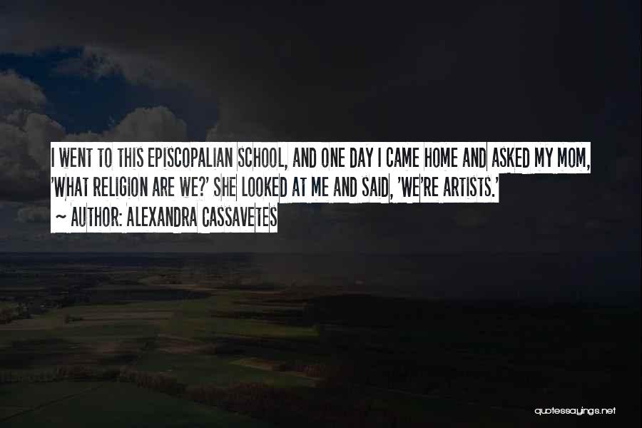 Alexandra Cassavetes Quotes: I Went To This Episcopalian School, And One Day I Came Home And Asked My Mom, 'what Religion Are We?'