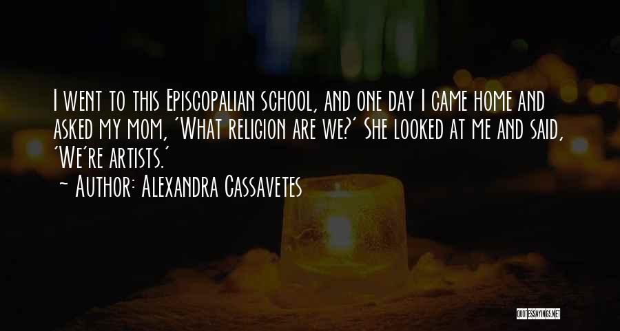 Alexandra Cassavetes Quotes: I Went To This Episcopalian School, And One Day I Came Home And Asked My Mom, 'what Religion Are We?'