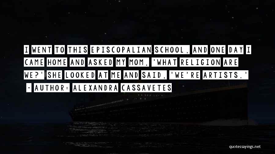 Alexandra Cassavetes Quotes: I Went To This Episcopalian School, And One Day I Came Home And Asked My Mom, 'what Religion Are We?'