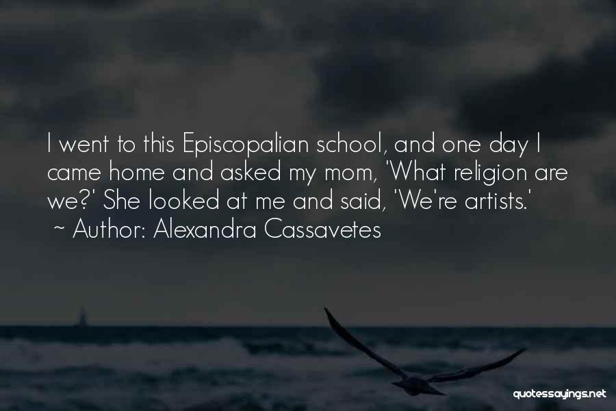 Alexandra Cassavetes Quotes: I Went To This Episcopalian School, And One Day I Came Home And Asked My Mom, 'what Religion Are We?'