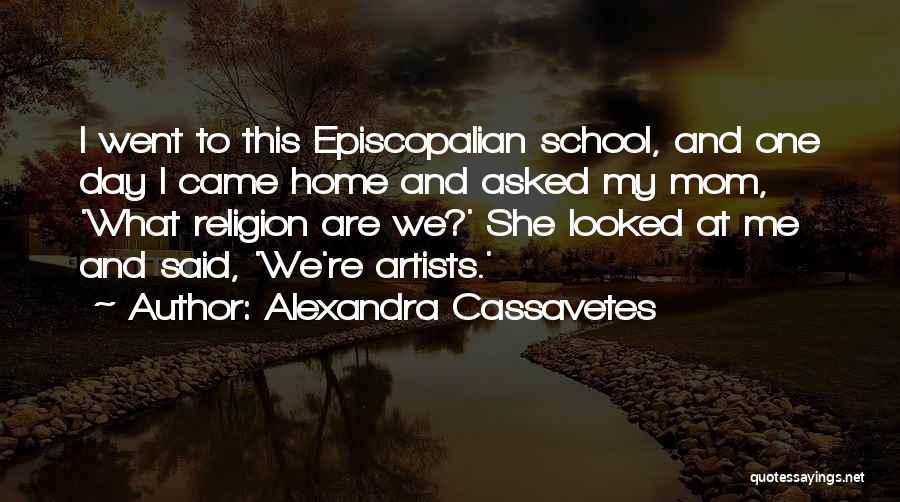 Alexandra Cassavetes Quotes: I Went To This Episcopalian School, And One Day I Came Home And Asked My Mom, 'what Religion Are We?'