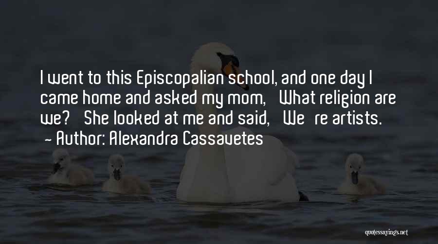 Alexandra Cassavetes Quotes: I Went To This Episcopalian School, And One Day I Came Home And Asked My Mom, 'what Religion Are We?'